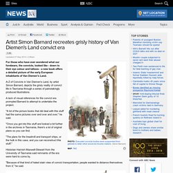 Artist Simon Barnard recreates grisly history of Van Diemen's Land convict era