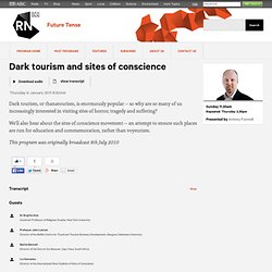 Dark tourism and sites of conscience - RN Future Tense - 6 January 2011