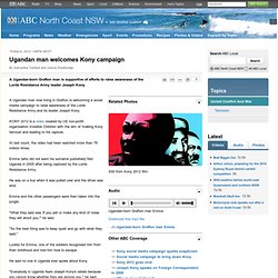 Ugandan man welcomes Kony campaign - ABC North Coast NSW - Australian Broadcasting Corporation