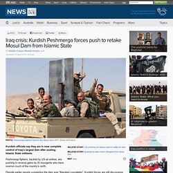 Iraq crisis: Kurdish Peshmerga forces push to retake Mosul Dam from Islamic State