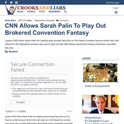 CNN Allows Sarah Palin to Play Out Brokered Convention Fantasy