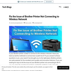 Fix the Issue of Brother Printer Not Connecting to Wireless Network – Tech Blogs