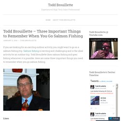Todd Brouillette – Three Important Things to Remember When You Go Salmon Fishing