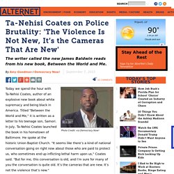 Ta-Nehisi Coates on Police Brutality: 'The Violence Is Not New, It’s the Cameras That Are New'