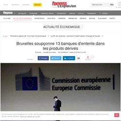 Bruxelles soupçonne 13 banques d'entente dans les produits dérivés