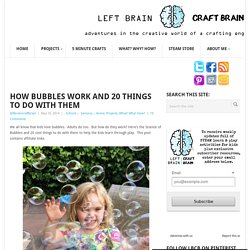 How Bubbles Work and 20 Things to Do with Them - Left Brain Craft Brain