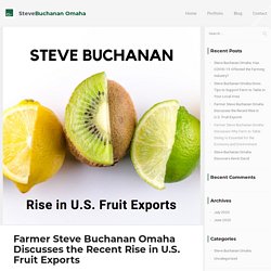 Steve Buchanan Omaha Discusses the Recent Rise in U.S. Fruit Exports