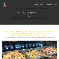 Why Hot Pot Buffets are Becoming So Popular Amongst Buffet Style Restaurants in Houston? - 75 BBQ & HOT POT BUFFET