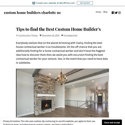 Tips to find the Best Custom Home Builder’s – custom home builders charlotte nc