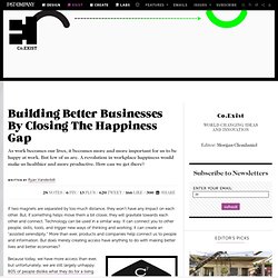 Building Better Businesses By Closing The Happiness Gap