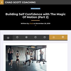 Building Self Confidence with The Magic Of Motion (Part 2) – Chad Scott Coaching