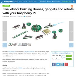 Five kits for building drones, gadgets and robots with your Raspberry Pi