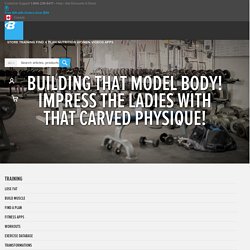 Building That Model Body! Impress The Ladies With That Carved Physique!