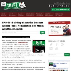 SPI 046 : Building a Lucrative Business with No Ideas, No Expertise & No Money with Dane Maxwell