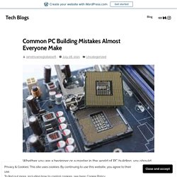 Common PC Building Mistakes Almost Everyone Make – Tech Blogs