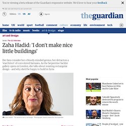 Zaha Hadid: 'I don't make nice little buildings'