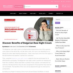 Discover Benefits of Bulgarian Rose Night Cream