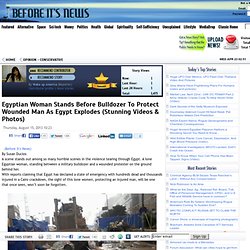 Egyptian Woman Stands Before Bulldozer To Protect Wounded Man As Egypt Explodes (Stunning Videos & Photos)