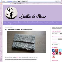 Bulles de Plume: DIY Housse ordinateur au tricotin (tuto)