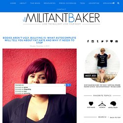 BODIES AREN'T UGLY, BULLYING IS: WHAT AUTOCOMPLETE WILL TELL YOU ABOUT FAT HATE AND WHY IT NEEDS TO STOP - The Militant Baker
