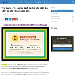 The Bumper Recharge Cash Back Up to $500 On 149+ On JIO For Amazon Site