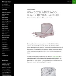 HOW COT BUMPERS ADD BEAUTY TO YOUR BABY COT
