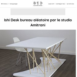 Ishi Desk bureau aléatoire par le studio Amitrani