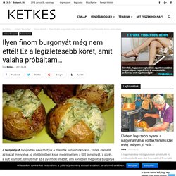Ilyen finom burgonyát még nem ettél! Ez a legízletesebb köret, amit valaha próbáltam… - Ketkes.com