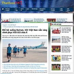 Đổ bộ xuống Buriram, U23 Việt Nam sẵn sàng chinh phục VCK U23 châu Á