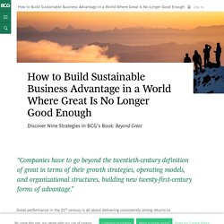 How to Build Sustainable Business Advantage in a World Where Great Is No Longer Good Enough