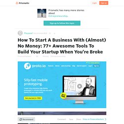 How To Start A Business With (Almost) No Money: 77+ Awesome Tools To Build Your Startup When You’re Broke