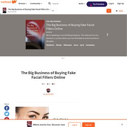 The Big Business of Buying Fake Facial Fillers Online - The Big Business of Buying Fake Facial Fillers Online