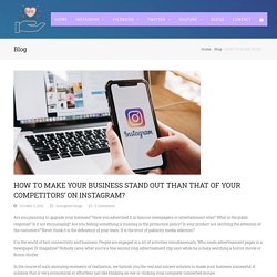 HOW TO MAKE YOUR BUSINESS STAND OUT THAN THAT OF YOUR COMPETITORS’ ON INSTAGRAM? -