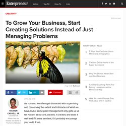 To Grow Your Business, Start Creating Solutions Instead of Just Managing Problems