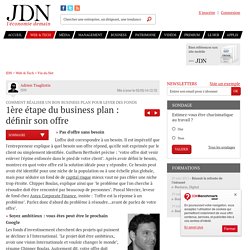 1ère étape du business plan : définir son offre : Comment réaliser un bon business plan pour lever des fonds - JDN