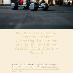 Why Business Rubber Fitness Center Flooring is Finest for your Residence Health Club Floor - Part 2