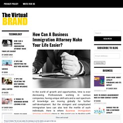 How Can A Business Immigration Attorney Make Your Life Easier?