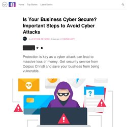Is Your Business Cyber Secure? Important Steps to Avoid Cyber Attacks