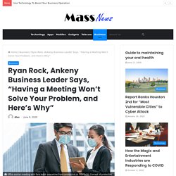 Ryan Rock, Ankeny Business Leader Says, "Having a Meeting Won't Solve Your Problem, and Here's Why" - Mass News