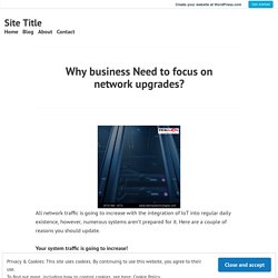 Why business Need to focus on network upgrades? – Site Title