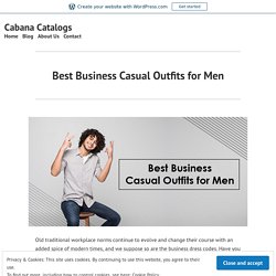 Best Business Casual Outfits for Men – Cabana Catalogs