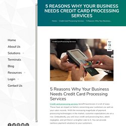 5 Reasons Why Your Business Needs Credit Card Processing Services