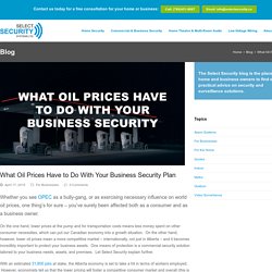 What Oil Prices Have to Do With Your Business Security Plan - Select Security Systems Ltd.