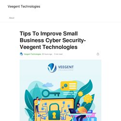 Tips To Improve Small Business Cyber Security- Veegent Technologies