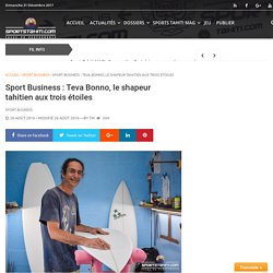 Sport Business : Teva Bonno, le shapeur tahitien aux trois étoiles - Sports Tahiti