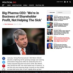Big Pharma CEO: 'We're in Business of Shareholder Profit, Not Helping The Sick'