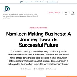 Namkeen Making Business: A Journey Towards Successful Future – IID Incubator