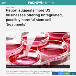 Report suggests more US businesses offering unregulated, possibly harmful stem cell 'treatments'