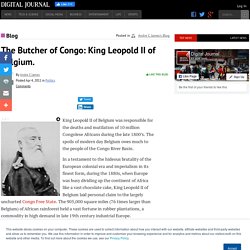 The Butcher of Congo: King Leopold II of Belgium. - Andre C James - Digital Journal