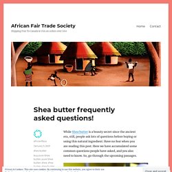 Shea butter frequently asked questions!